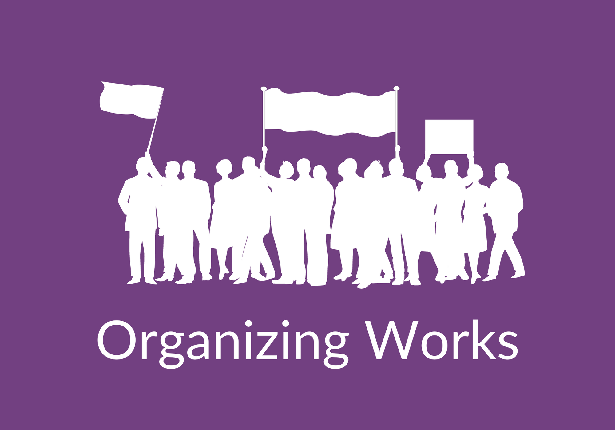 Organizing Works Image with purple background, graphic of protesters, and the phrase "Organizing Works"